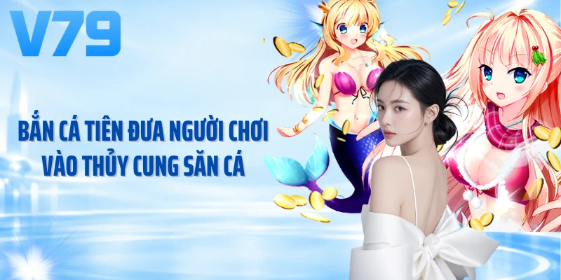 Bắn cá tiên đưa người chơi vào thủy cung săn cá