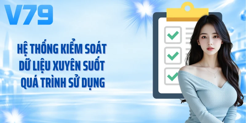 Hệ thống kiểm soát dữ liệu xuyên suốt quá trình sử dụng